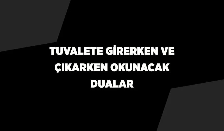 Banyo ve tuvalete girerken okunacak dualar nasıl dua edilmeli?