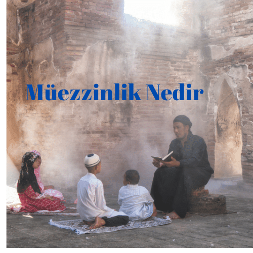 Müezzinlik Nedir nasıl olunur sevabı nedir , kimler olabilir